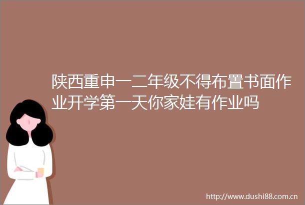 陕西重申一二年级不得布置书面作业开学第一天你家娃有作业吗