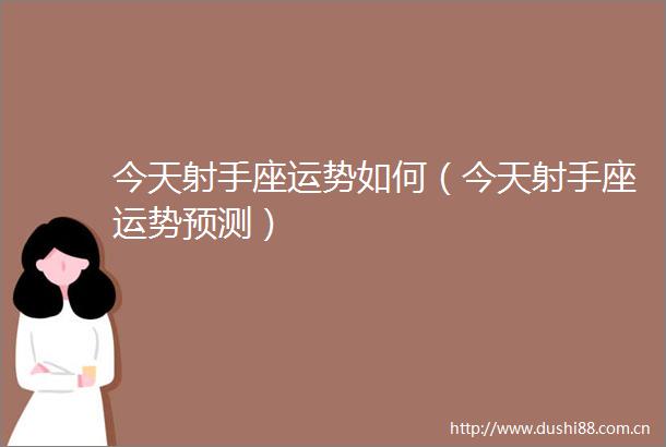今天射手座运势如何（今天射手座运势预测）