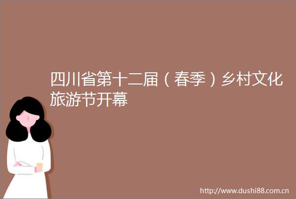 四川省第十二届（春季）乡村文化旅游节开幕