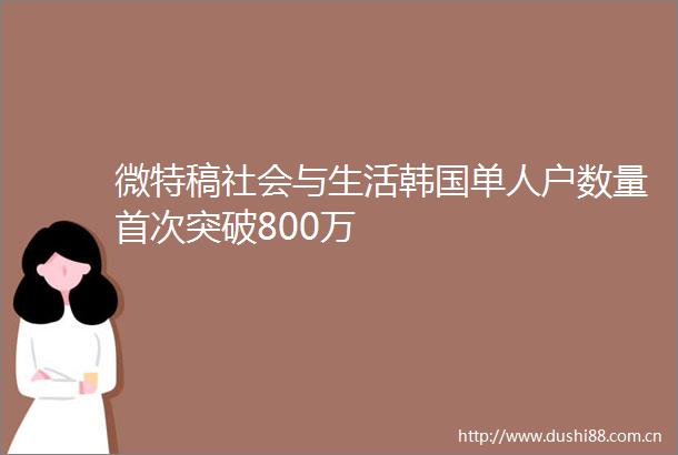 微特稿社会与生活韩国单人户数量首次突破800万