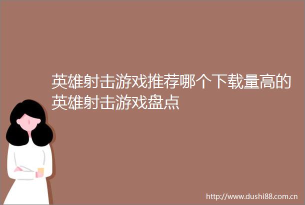 英雄射击游戏推荐哪个下载量高的英雄射击游戏盘点