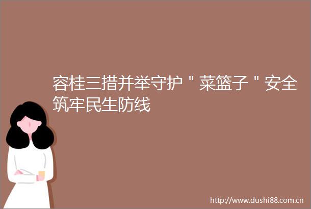 容桂三措并举守护＂菜篮子＂安全筑牢民生防线