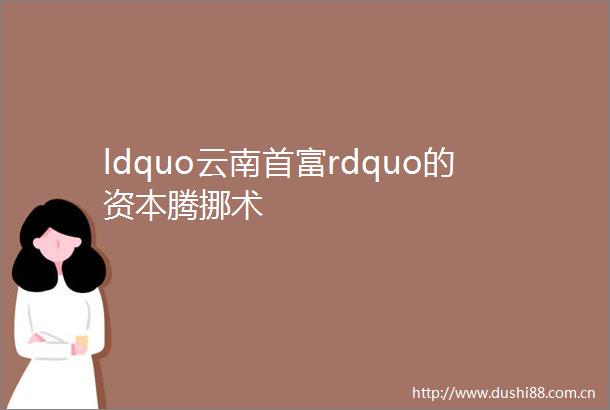 ldquo云南首富rdquo的资本腾挪术