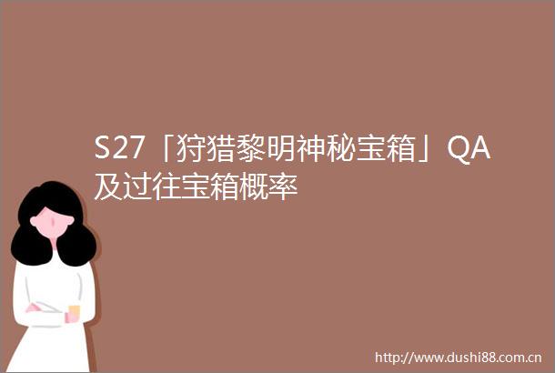 S27「狩猎黎明神秘宝箱」QA及过往宝箱概率