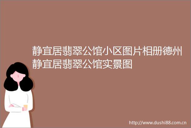 静宜居翡翠公馆小区图片相册德州静宜居翡翠公馆实景图