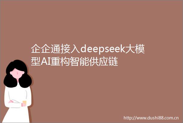 企企通接入deepseek大模型AI重构智能供应链