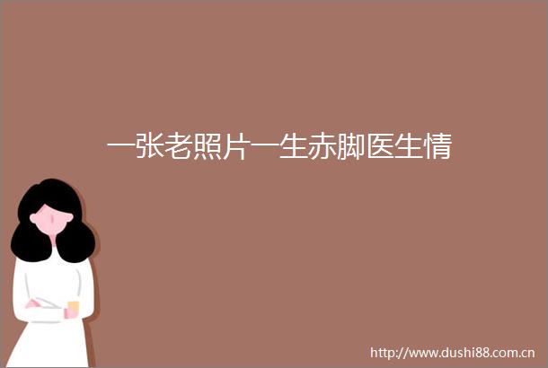 一张老照片一生赤脚医生情
