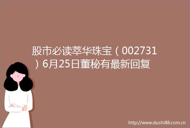 股市必读萃华珠宝（002731）6月25日董秘有最新回复