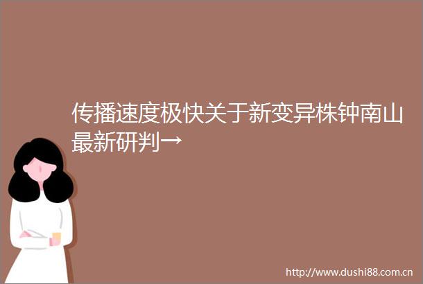 传播速度极快关于新变异株钟南山最新研判→