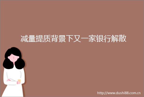 减量提质背景下又一家银行解散
