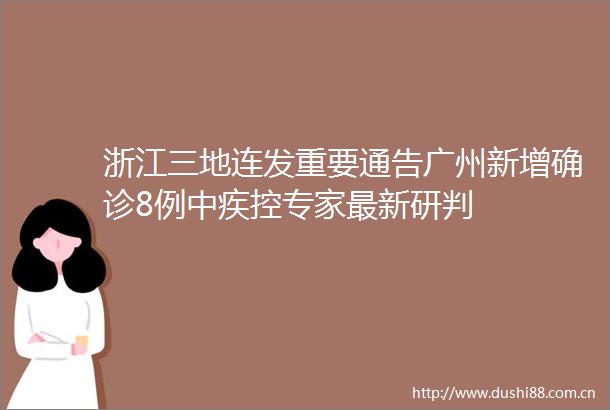 浙江三地连发重要通告广州新增确诊8例中疾控专家最新研判