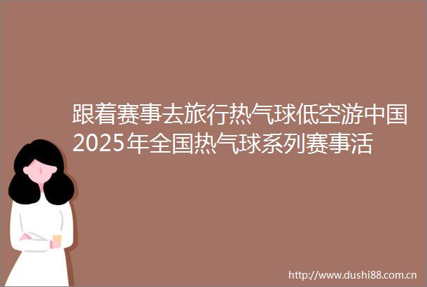 跟着赛事去旅行热气球低空游2025年全国热气球系列赛事活动推介会在北京举行