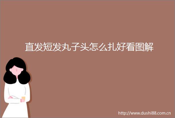 直发短发丸子头怎么扎好看图解