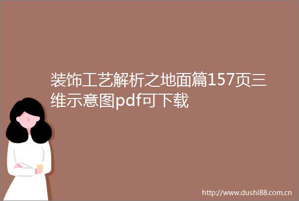 装饰工艺解析之地面篇157页三维示意图pdf可下载