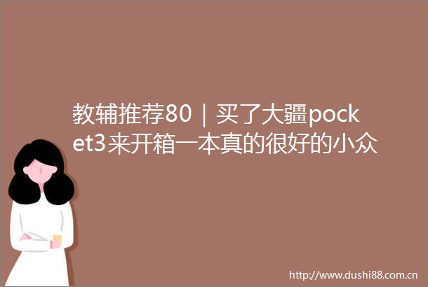 教辅推荐80｜买了大疆pocket3来开箱一本真的很好的小众地理教辅大学生都想拿笔起来学