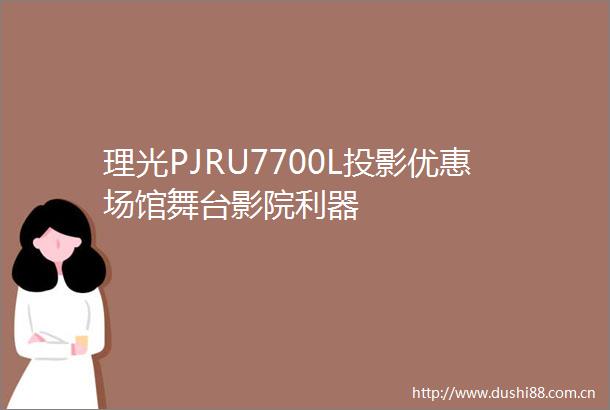 理光PJRU7700L投影优惠场馆舞台影院利器