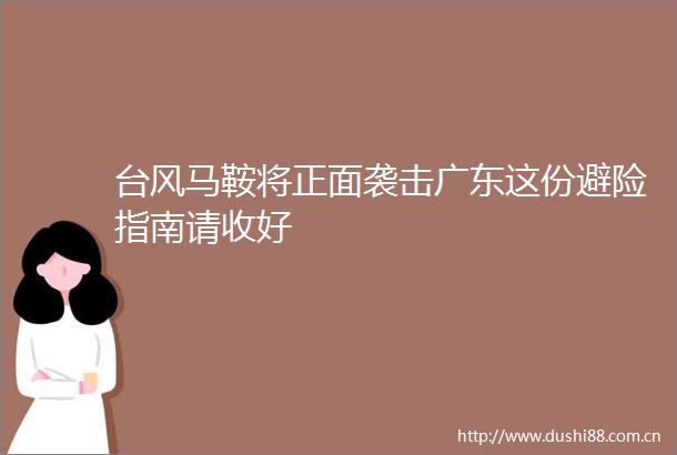 台风马鞍将正面袭击广东这份避险指南请收好