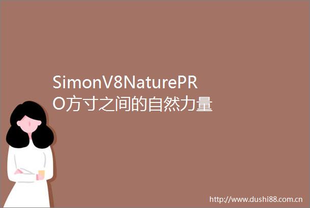 SimonV8NaturePRO方寸之间的自然力量