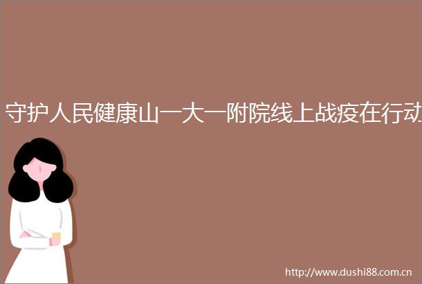 守护健康山一大一附院线上战疫在行动