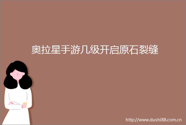 奥拉星手游几级开启原石裂缝
