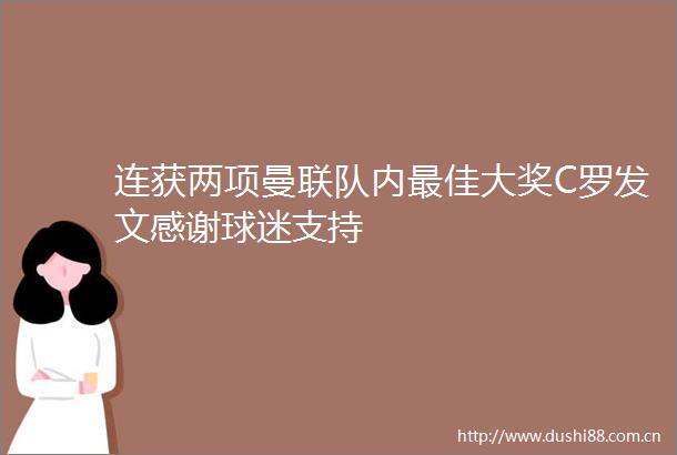 连获两项曼联队内最佳大奖C罗发文感谢球迷支持