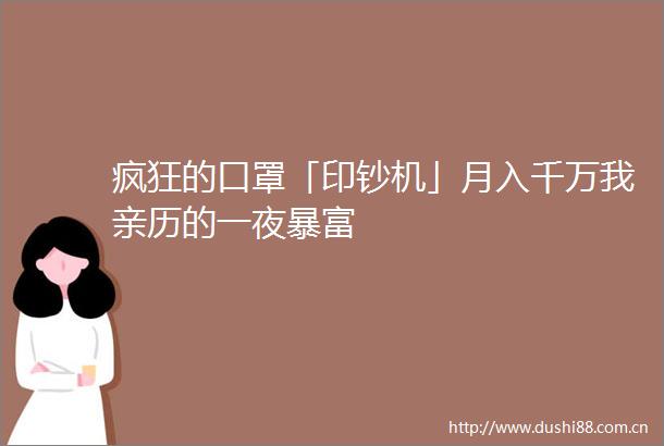 疯狂的口罩「印钞机」月入千万我亲历的一夜暴富