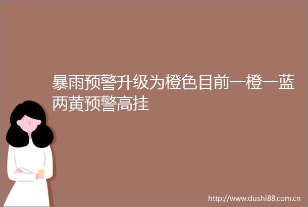暴雨预警升级为橙色目前一橙一蓝两黄预警高挂