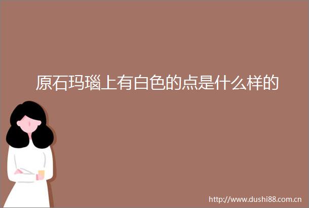 原石玛瑙上有白色的点是什么样的