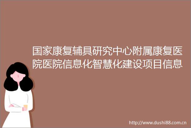 康复辅具研究中心附属康复医院医院信息化智慧化建设项目信息管理系统HIS2025年度网络安全等级保护测评成交公告