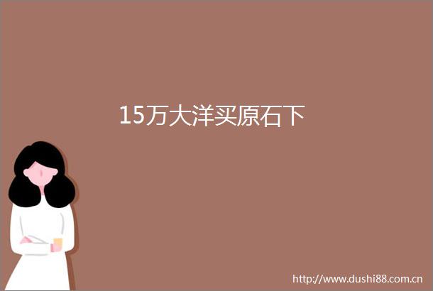 15万大洋买原石下