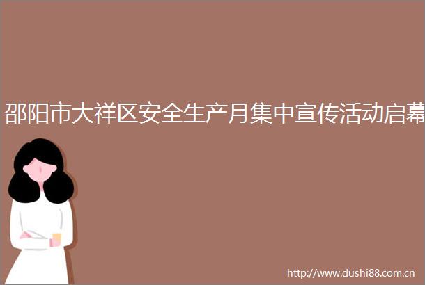 邵阳市大祥区安全生产月集中宣传活动启幕