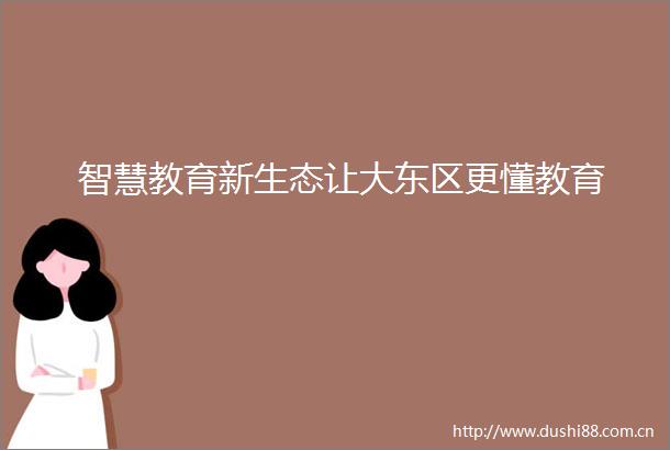 智慧教育新生态让大东区更懂教育