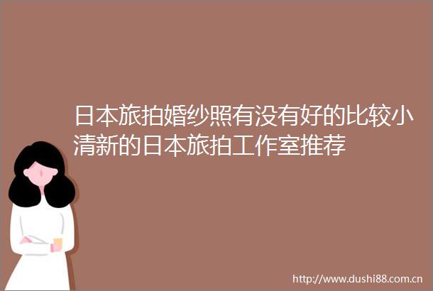 旅拍婚纱照有没有好的比较小清新的旅拍工作室推荐