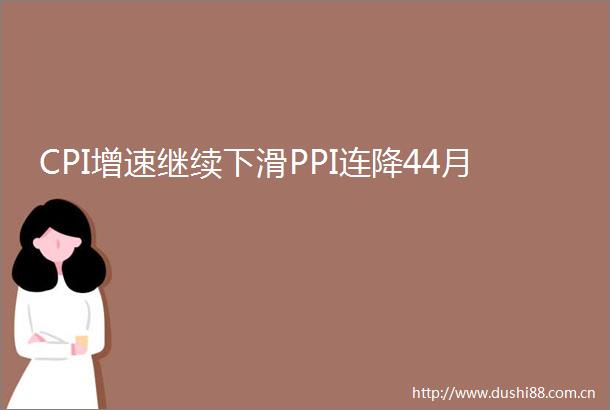 CPI增速继续下滑PPI连降44月