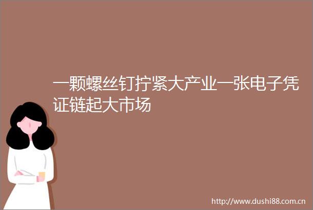 一颗螺丝钉拧紧大产业一张电子凭证链起大市场