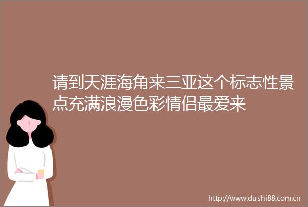 请到天涯海角来三亚这个标志性景点充满浪漫色彩情侣最爱来