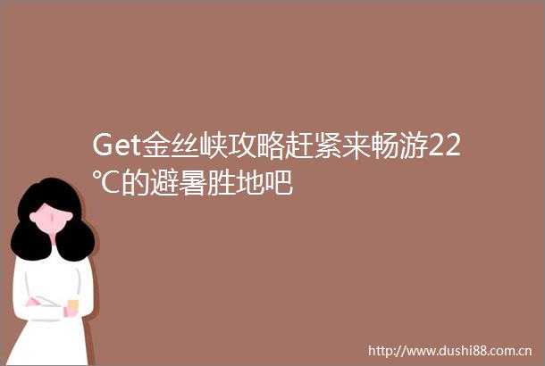 Get金丝峡攻略赶紧来畅游22℃的避暑胜地吧