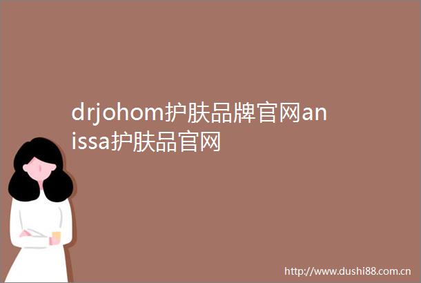 drjohom护肤品牌官网anissa护肤品官网