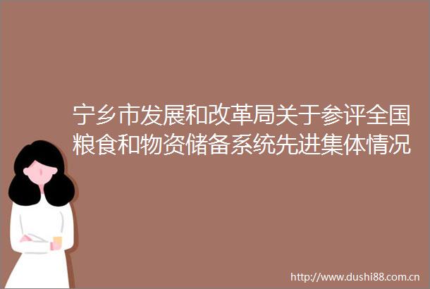 宁乡市发展和改革局关于参评全国粮食和物资储备系统先进集体情况的公示