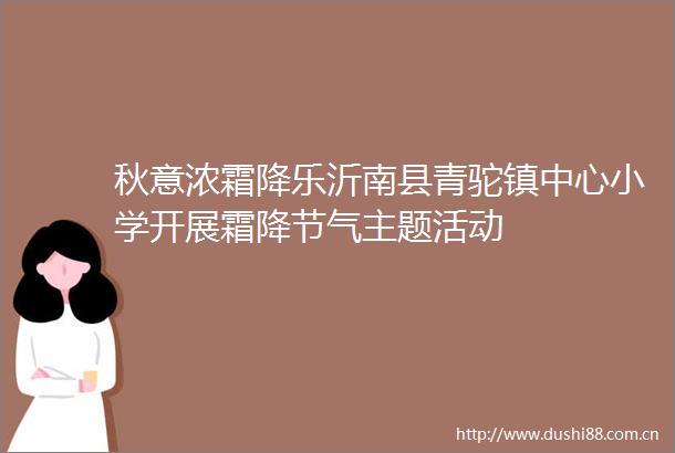 秋意浓霜降乐沂南县青驼镇中心小学开展霜降节气主题活动