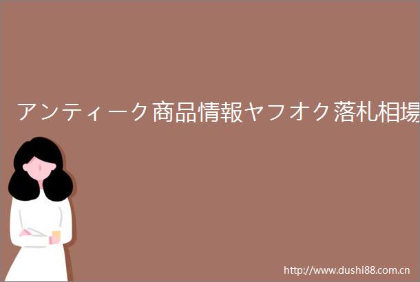アンティーク商品情報ヤフオク落札相場