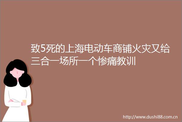 致5死的上海电动车商铺火灾又给三合一场所一个惨痛教训