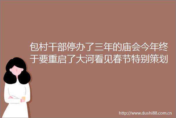 包村停办了三年的庙会今年终于要重启了大河看见春节特别策划③