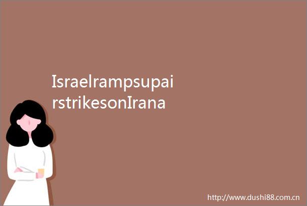 IsraelrampsupairstrikesonIranascrossborderattacksentersixthday