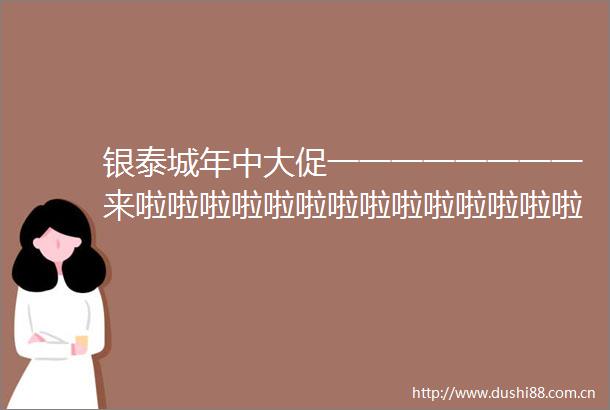 银泰城年中大促一一一一一一一一来啦啦啦啦啦啦啦啦啦啦啦啦啦啦