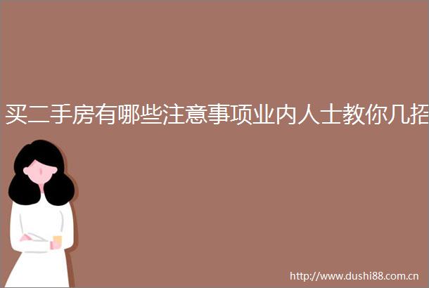 买二手房有哪些注意事项业内人士教你几招
