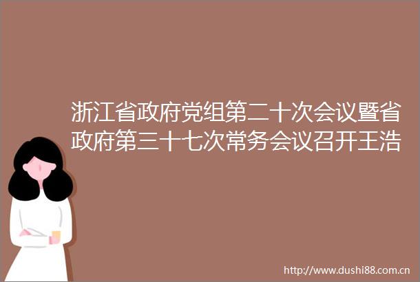 浙江省党组第二十次会议暨省第三十七次常务会议召开王浩主持