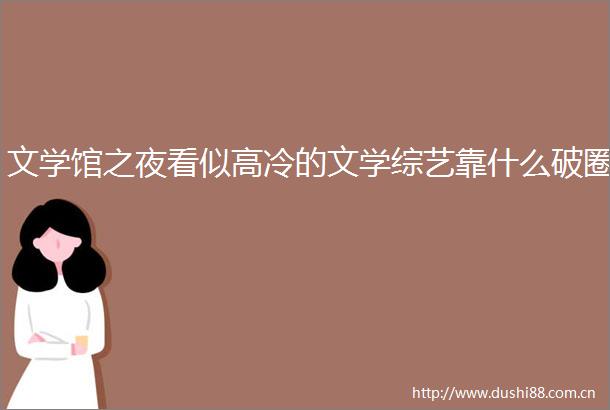 文学馆之夜看似高冷的文学综艺靠什么破圈