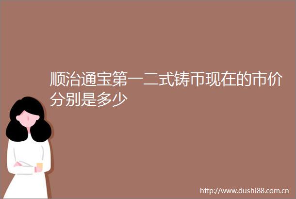 顺治通宝第一二式铸币现在的市价分别是多少