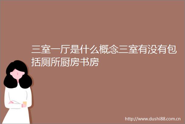 三室一厅是什么概念三室有没有包括厕所厨房书房